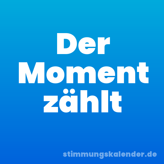 Der Moment zählt