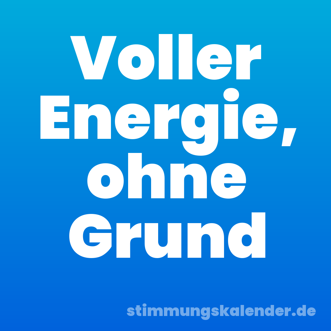 Voller Energie, ohne Grund