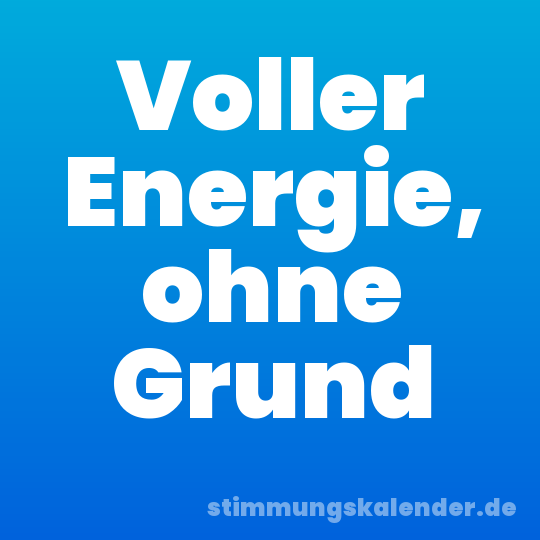 Voller Energie, ohne Grund
