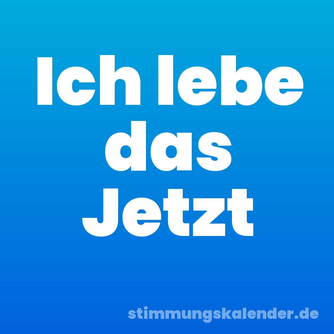 Ich lebe das Jetzt