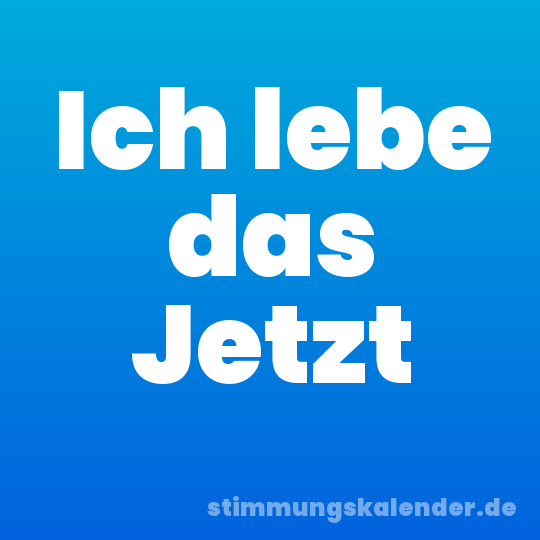Ich lebe das Jetzt