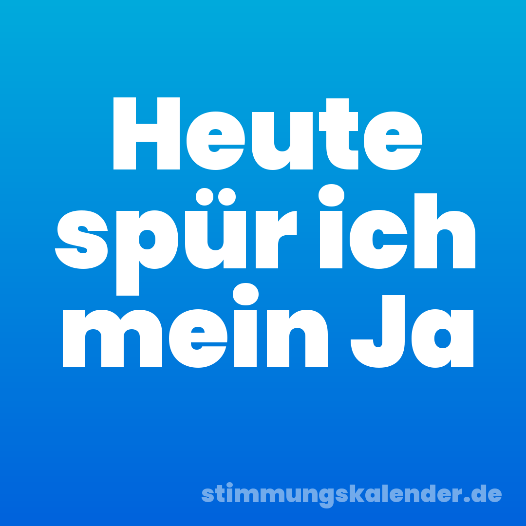 Heute spür ich mein Ja