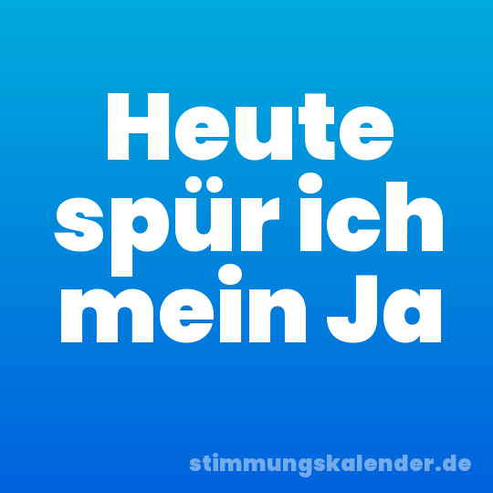 Heute spür ich mein Ja