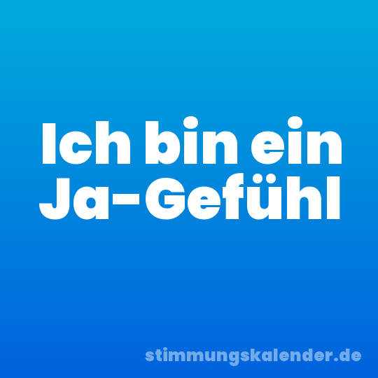 Ich bin ein Ja-Gefühl