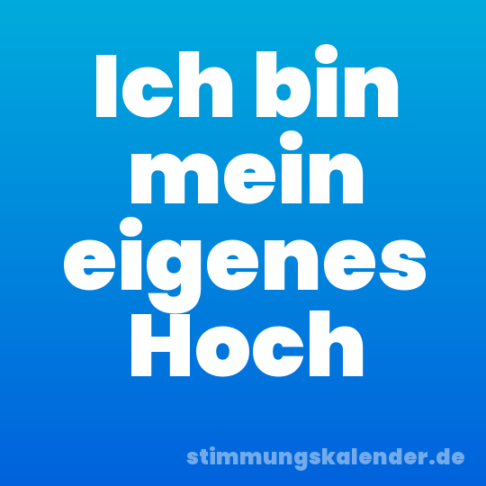 Ich bin mein eigenes Hoch