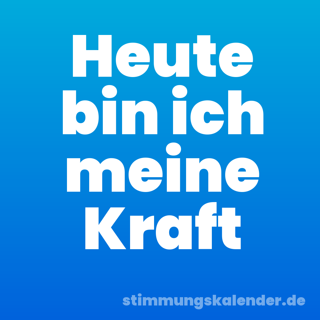 Heute bin ich meine Kraft