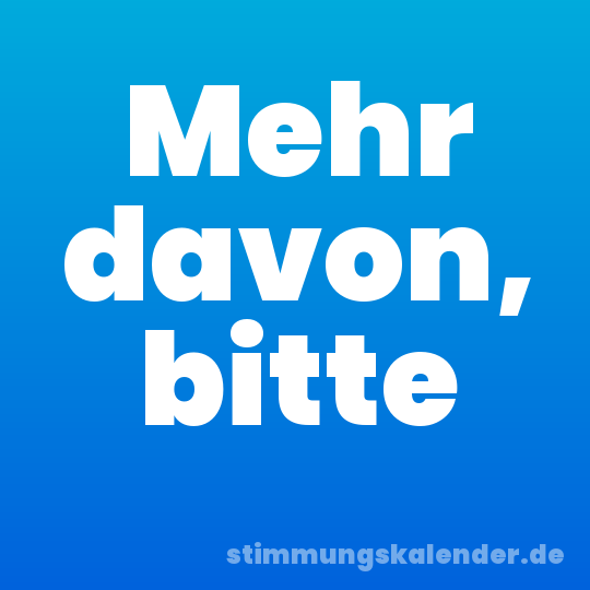 Mehr davon, bitte