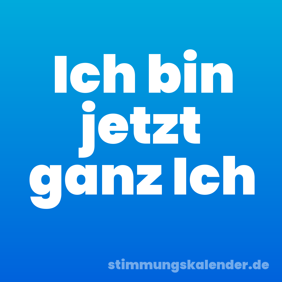 Ich bin jetzt ganz Ich
