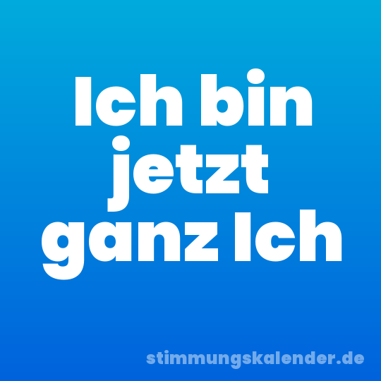 Ich bin jetzt ganz Ich