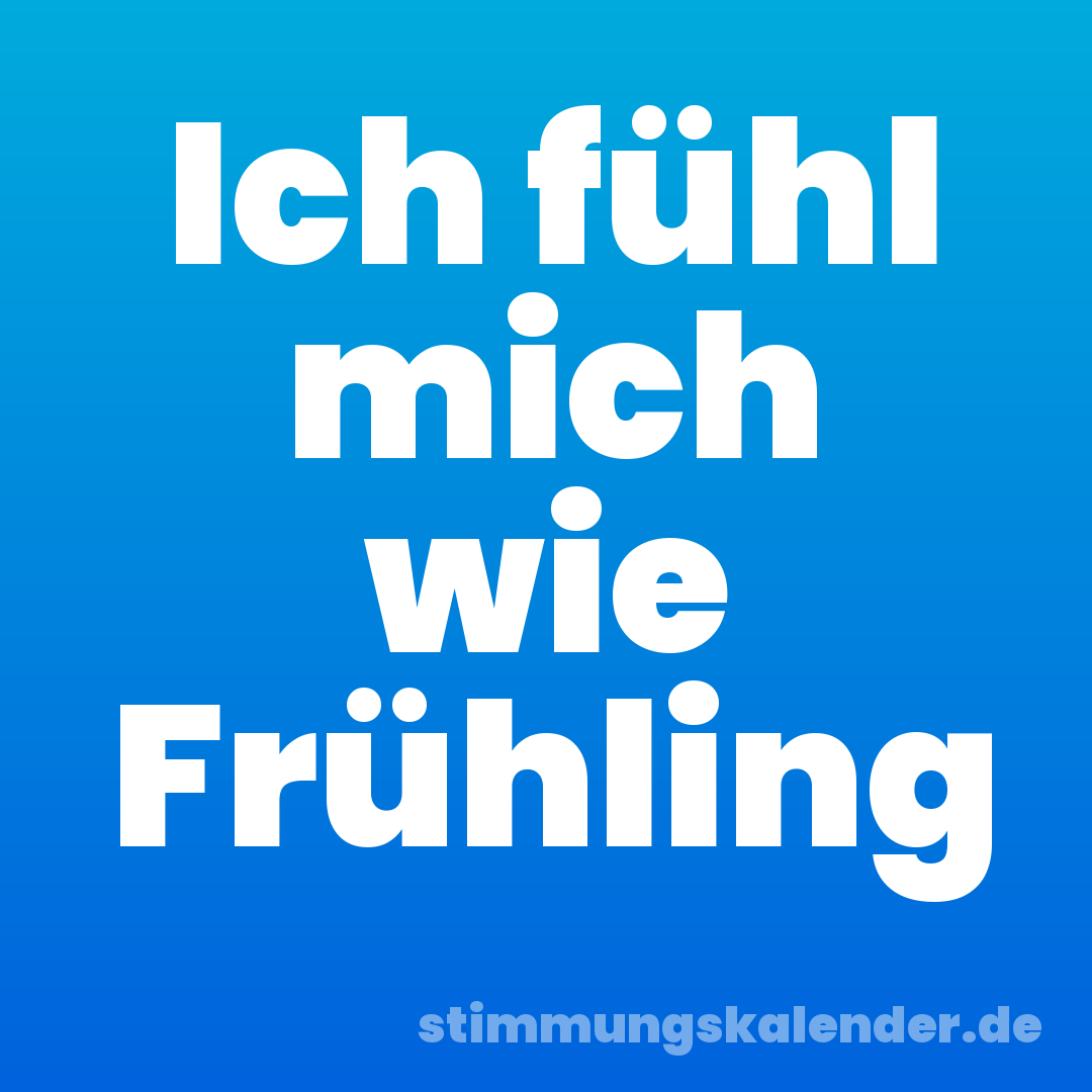Ich fühl mich wie Frühling