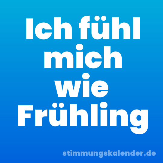 Ich fühl mich wie Frühling