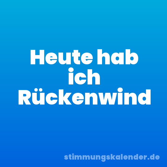 Heute hab ich Rückenwind