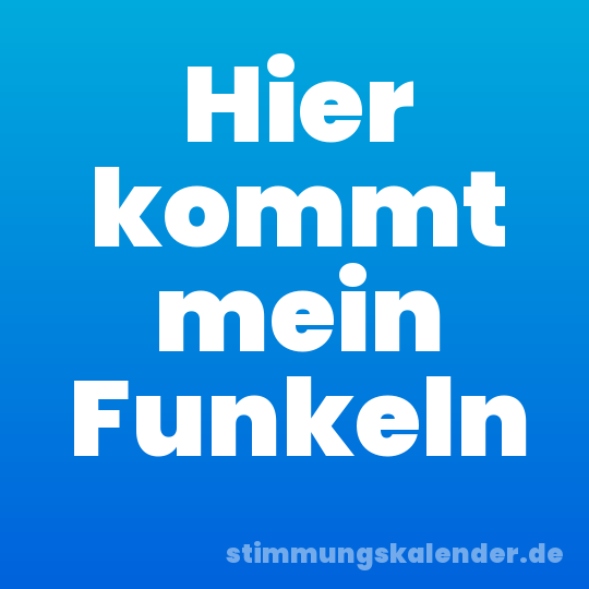 Hier kommt mein Funkeln