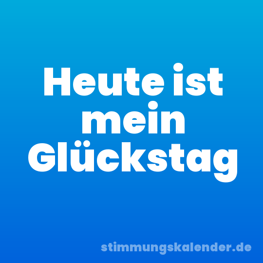 Heute ist mein Glückstag