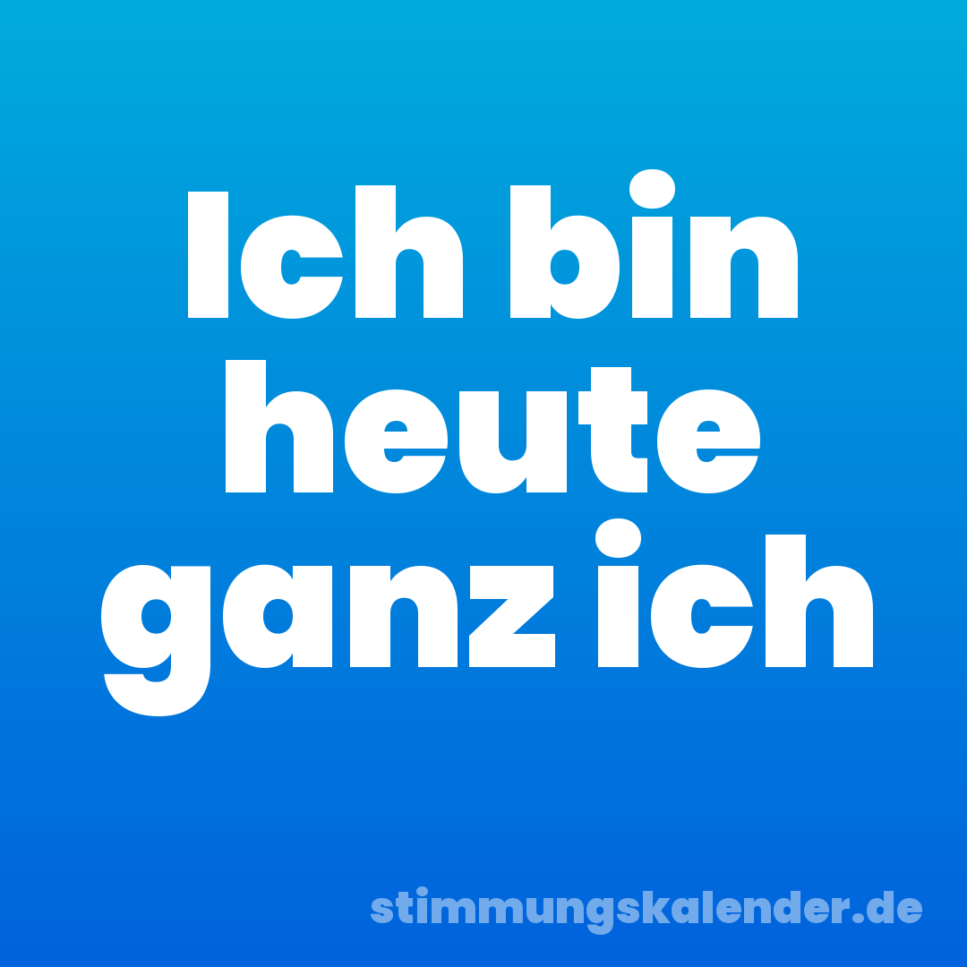 Ich bin heute ganz ich