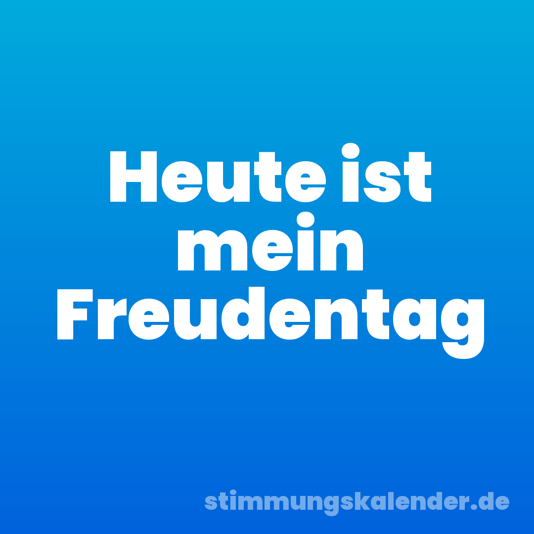 Heute ist mein Freudentag