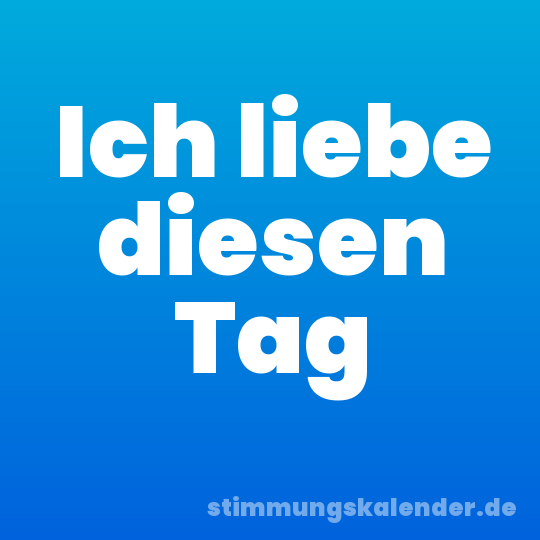 Ich liebe diesen Tag