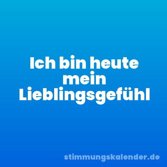 Ich bin heute mein Lieblingsgefühl