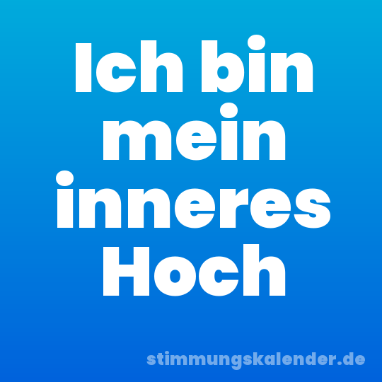 Ich bin mein inneres Hoch