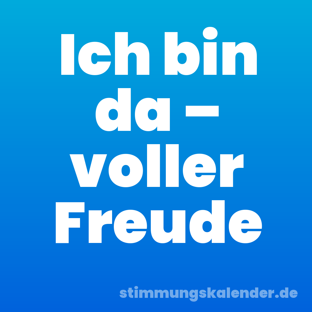 Ich bin da – voller Freude