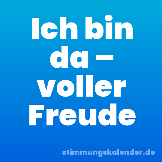 Ich bin da – voller Freude