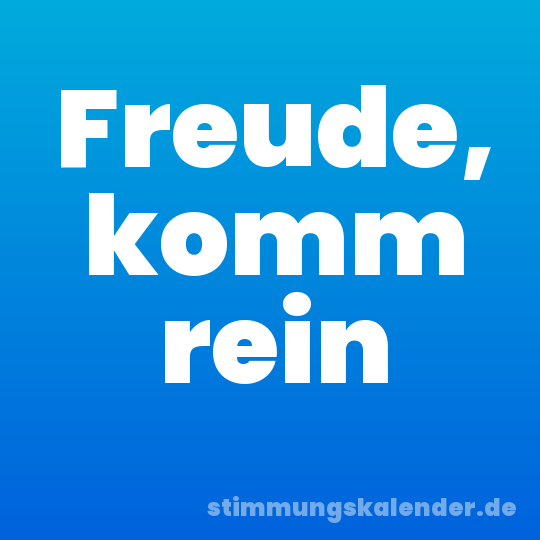 Freude, komm rein
