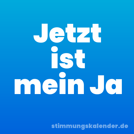 Jetzt ist mein Ja