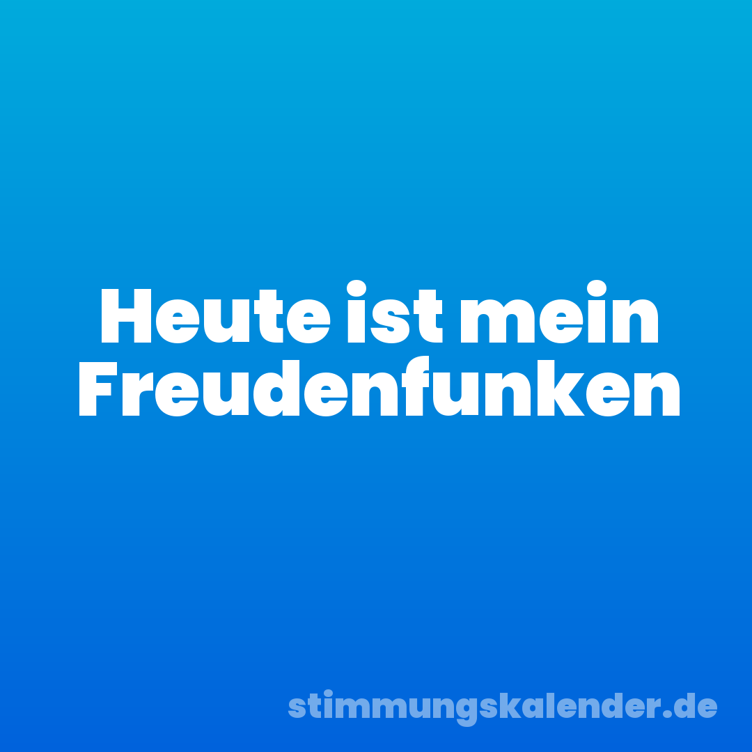 Heute ist mein Freudenfunken