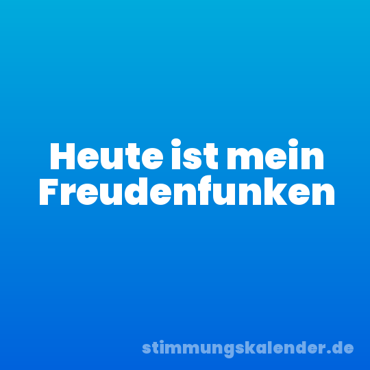 Heute ist mein Freudenfunken