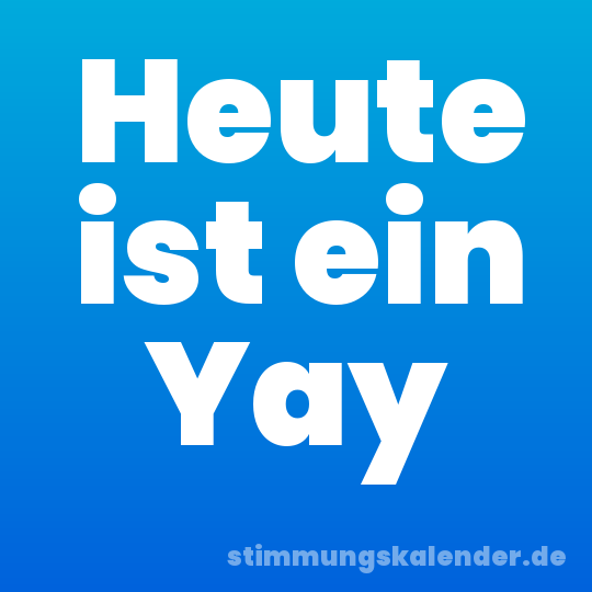 Heute ist ein Yay