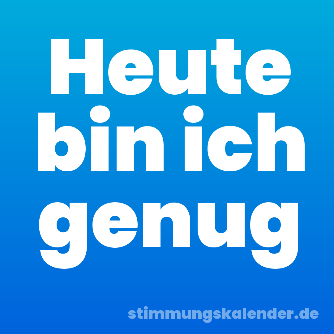 Heute bin ich genug