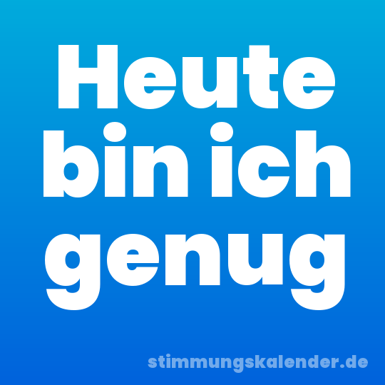 Heute bin ich genug