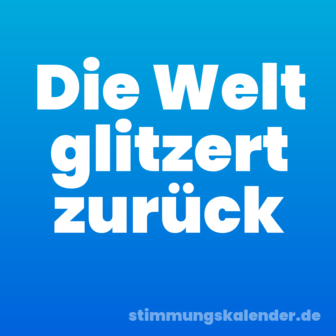 Die Welt glitzert zurück