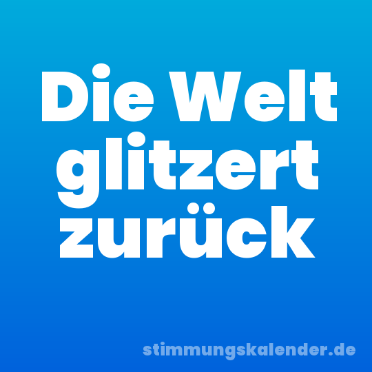 Die Welt glitzert zurück