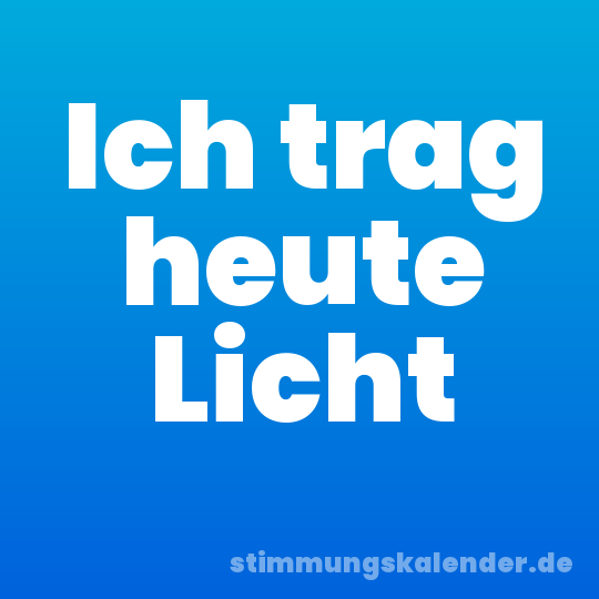 Ich trag heute Licht