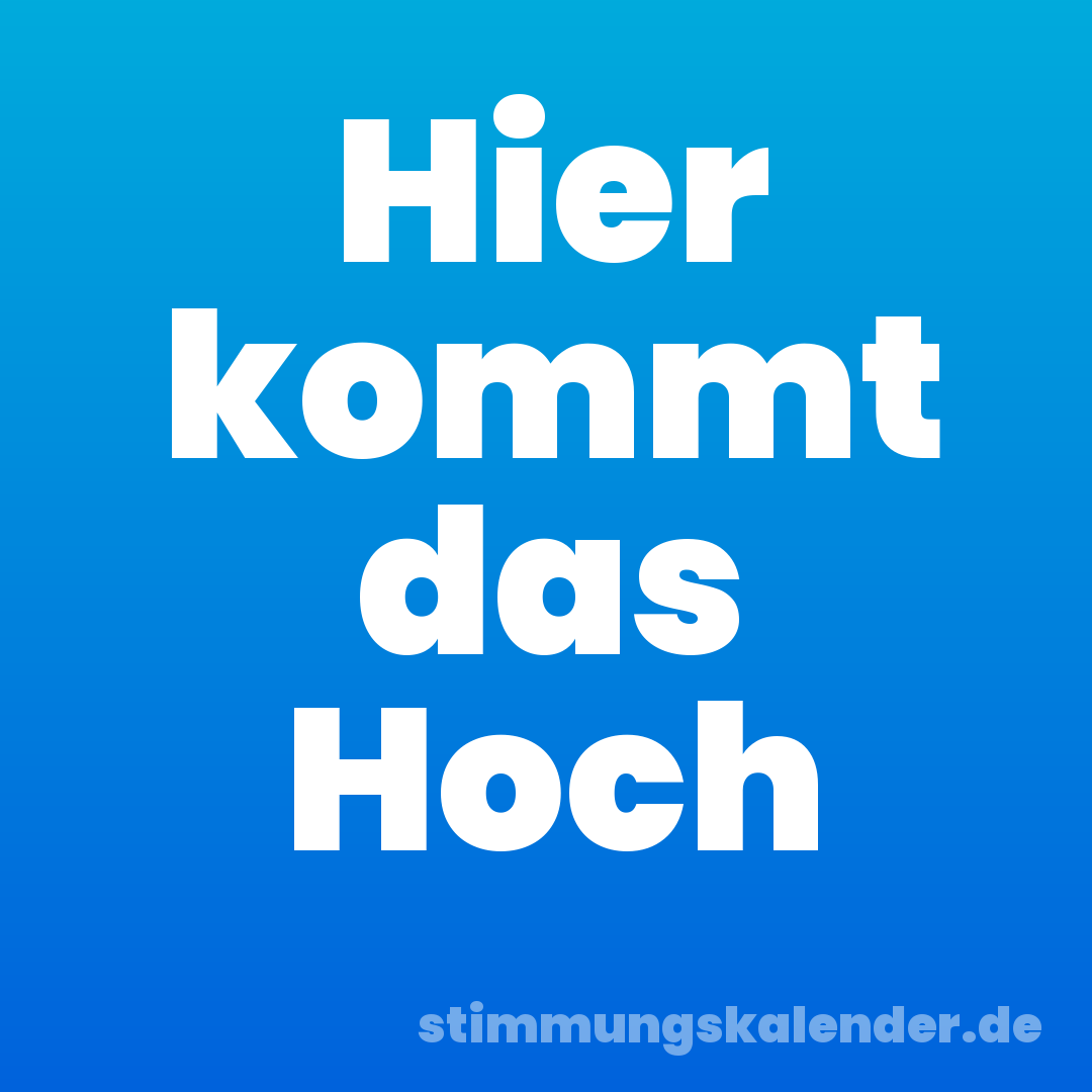 Hier kommt das Hoch