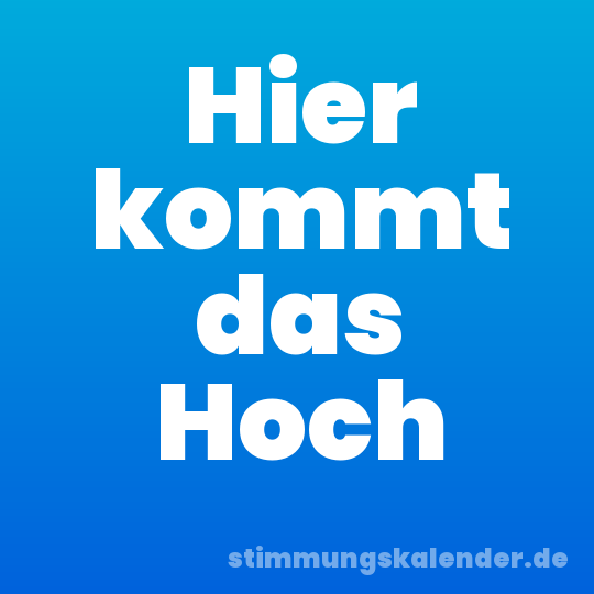 Hier kommt das Hoch
