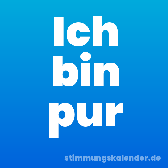 Ich bin pur