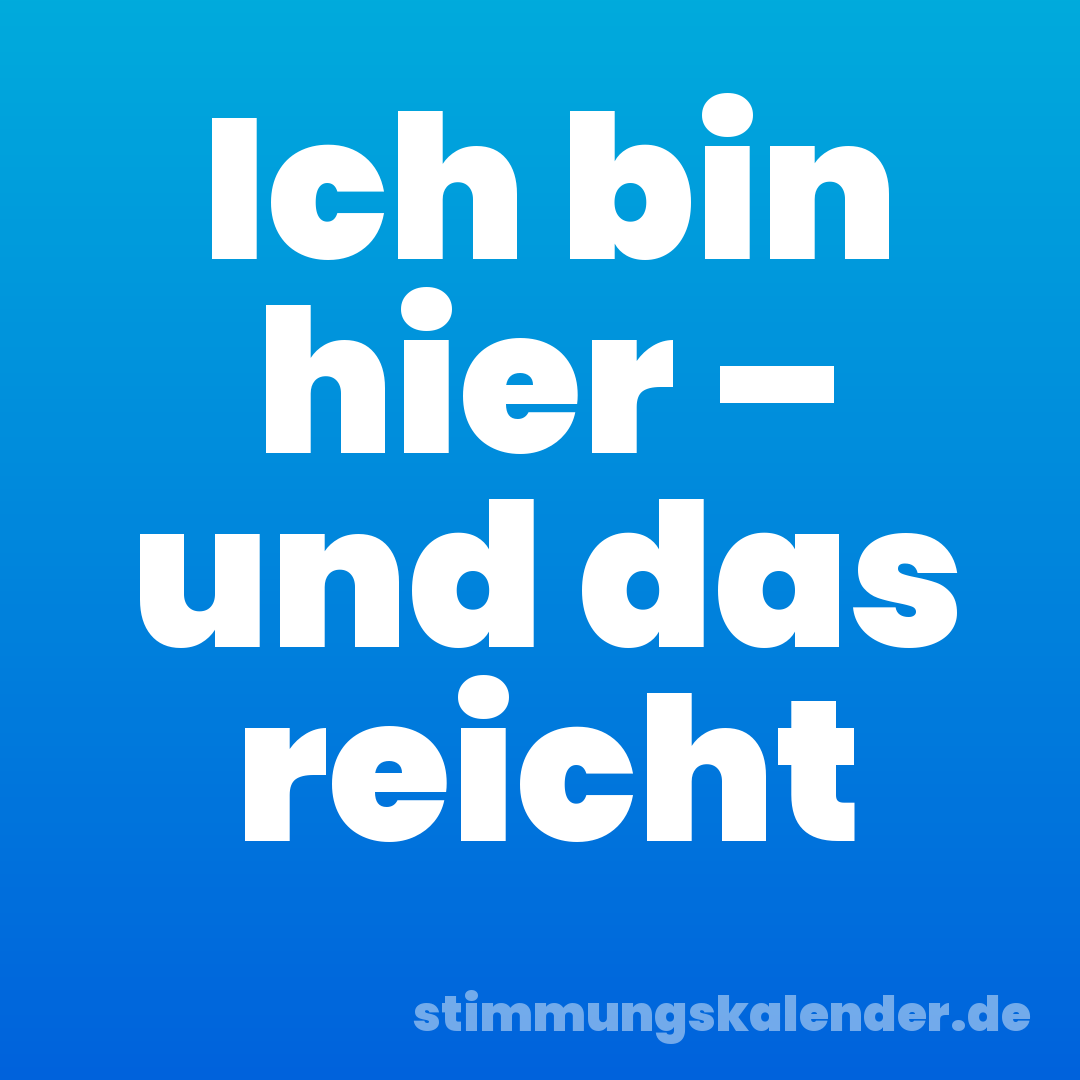 Ich bin hier – und das reicht