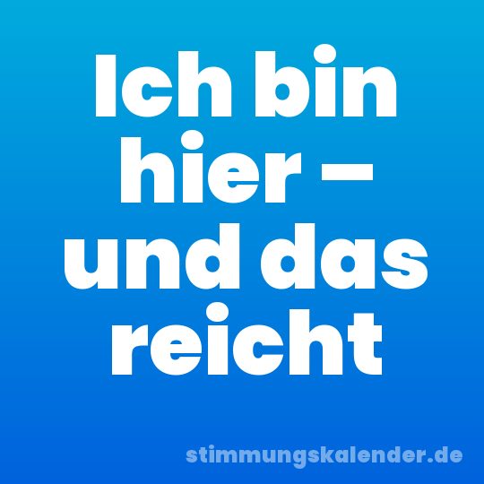 Ich bin hier – und das reicht