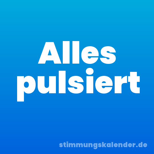 Alles pulsiert
