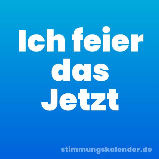 Ich feier das Jetzt