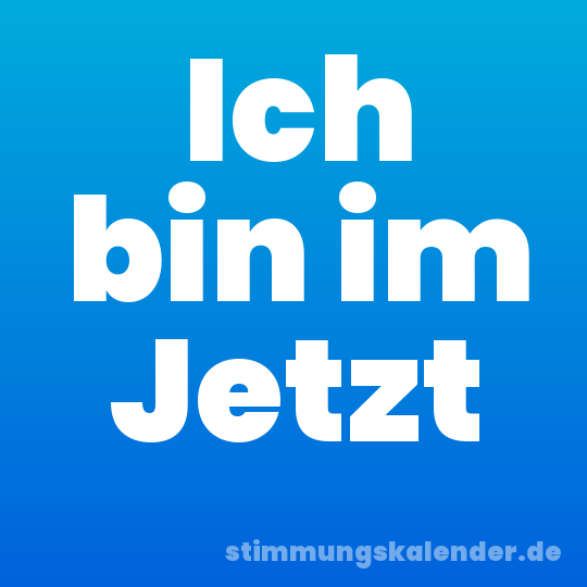 Ich bin im Jetzt