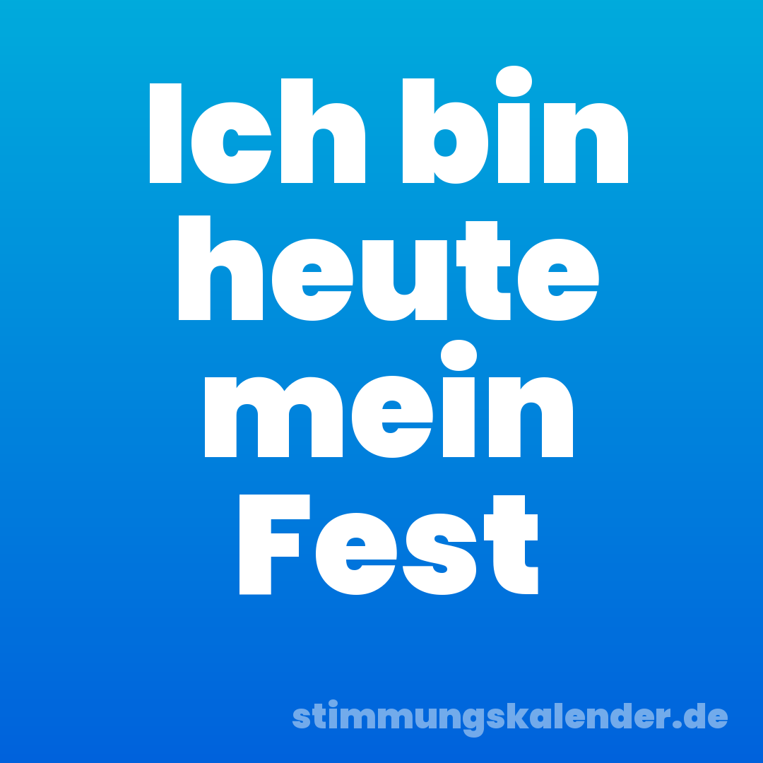 Ich bin heute mein Fest