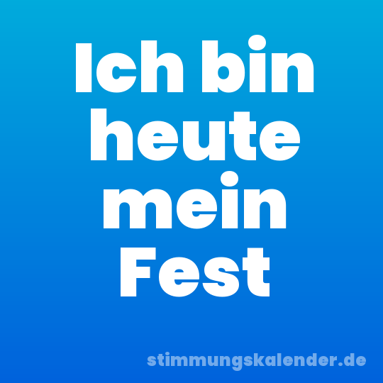 Ich bin heute mein Fest