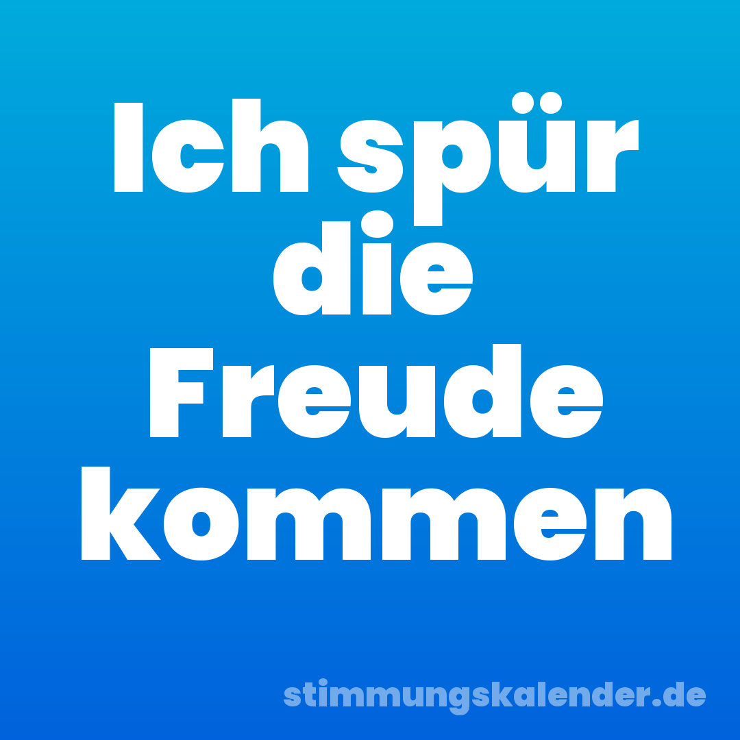 Ich spür die Freude kommen