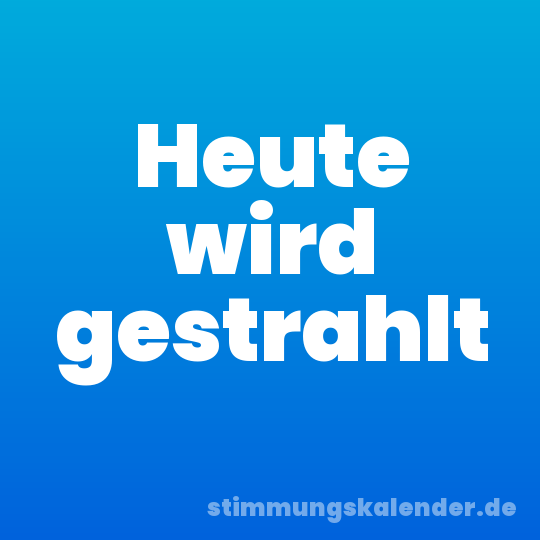 Heute wird gestrahlt