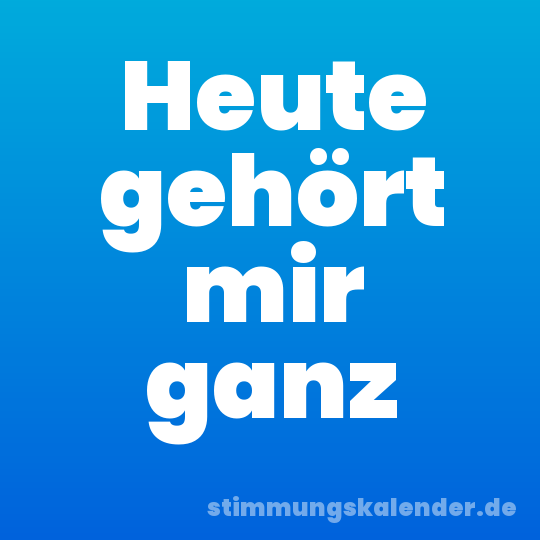 Heute gehört mir ganz
