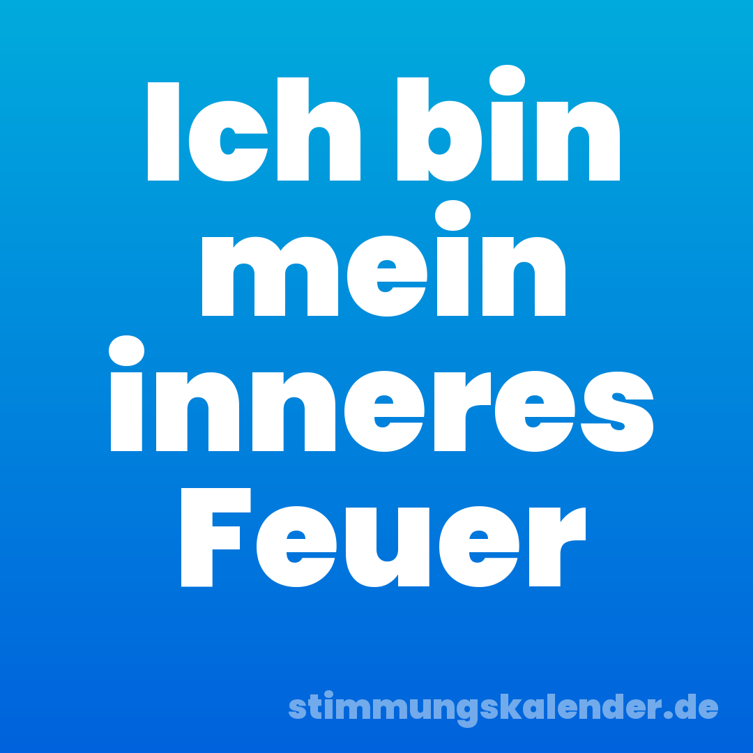 Ich bin mein inneres Feuer