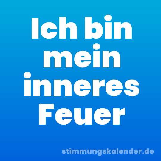 Ich bin mein inneres Feuer